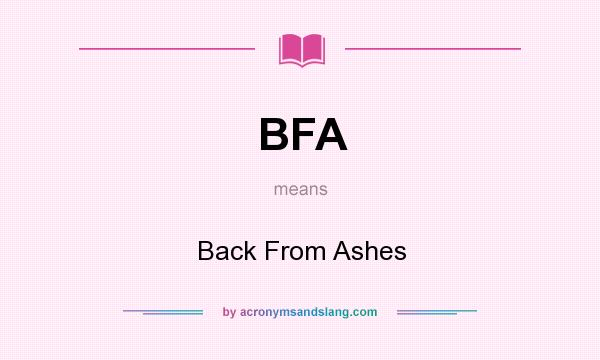 What does BFA mean? It stands for Back From Ashes