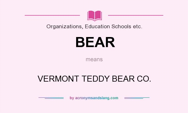 What does BEAR mean? It stands for VERMONT TEDDY BEAR CO.