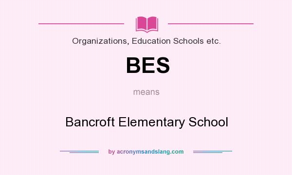 What does BES mean? It stands for Bancroft Elementary School