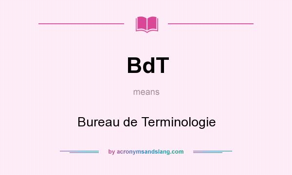 What does BdT mean? It stands for Bureau de Terminologie