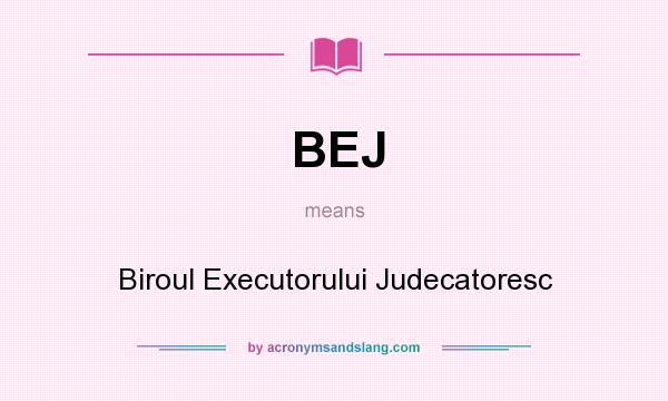 What does BEJ mean? It stands for Biroul Executorului Judecatoresc