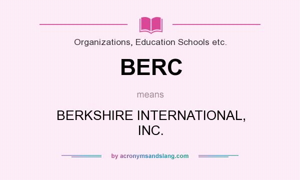 What does BERC mean? It stands for BERKSHIRE INTERNATIONAL, INC.