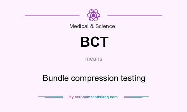 What does BCT mean? It stands for Bundle compression testing