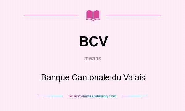 What does BCV mean? It stands for Banque Cantonale du Valais
