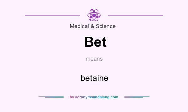 What does Bet mean? It stands for betaine