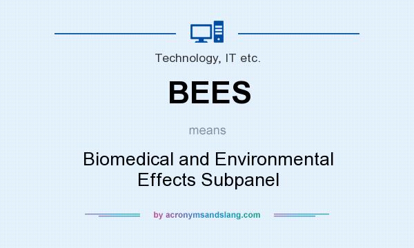 What does BEES mean? It stands for Biomedical and Environmental Effects Subpanel