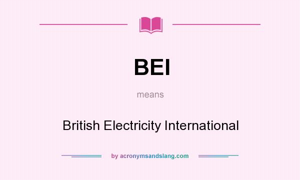 What does BEI mean? It stands for British Electricity International