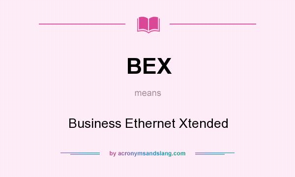 What does BEX mean? It stands for Business Ethernet Xtended