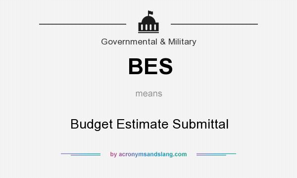 What does BES mean? It stands for Budget Estimate Submittal