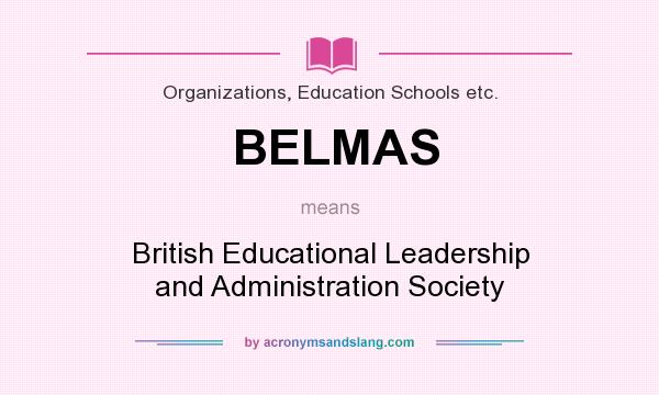 What does BELMAS mean? It stands for British Educational Leadership and Administration Society