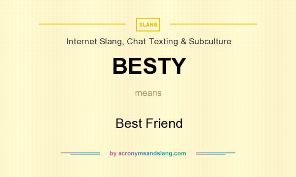 What does BESTY mean? It stands for Best Friend