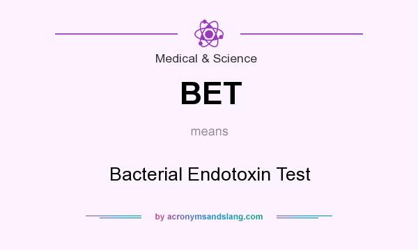 What does BET mean? It stands for Bacterial Endotoxin Test