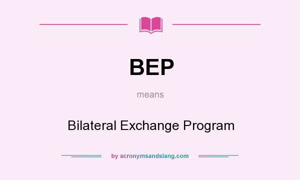 What does BEP mean? It stands for Bilateral Exchange Program
