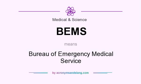What does BEMS mean? It stands for Bureau of Emergency Medical Service
