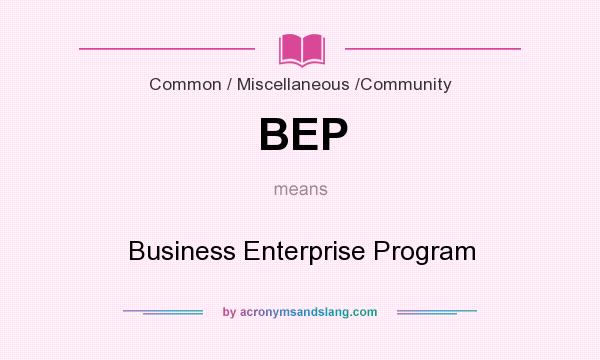 What does BEP mean? It stands for Business Enterprise Program