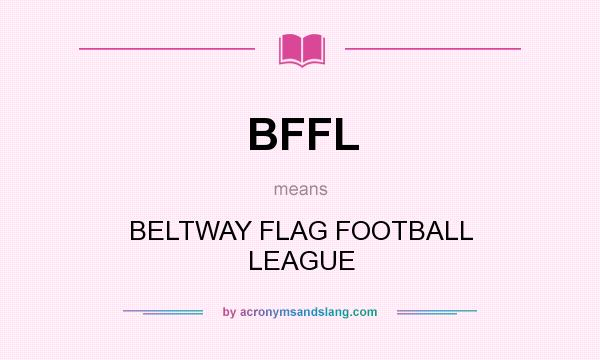 What does BFFL mean? It stands for BELTWAY FLAG FOOTBALL LEAGUE