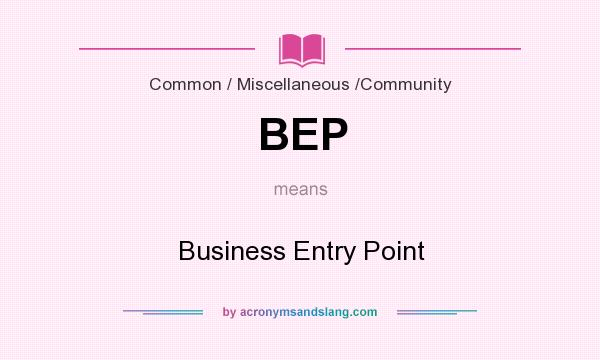 What does BEP mean? It stands for Business Entry Point