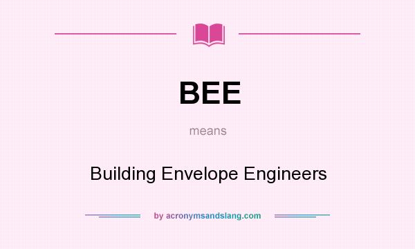 What does BEE mean? It stands for Building Envelope Engineers