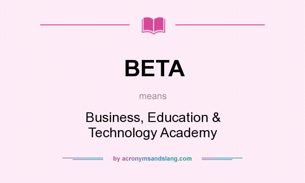 What does BETA mean? It stands for Business, Education & Technology Academy