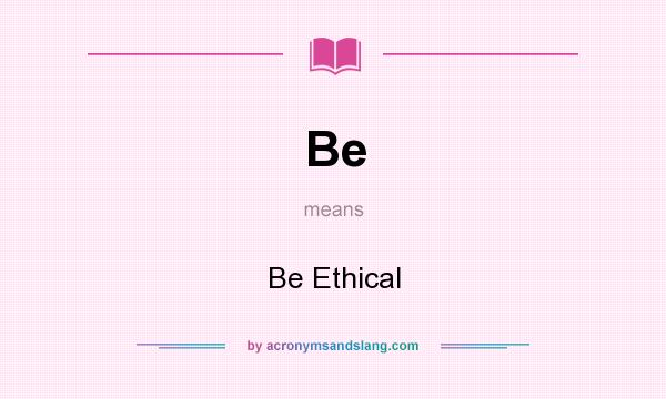 What does Be mean? It stands for Be Ethical