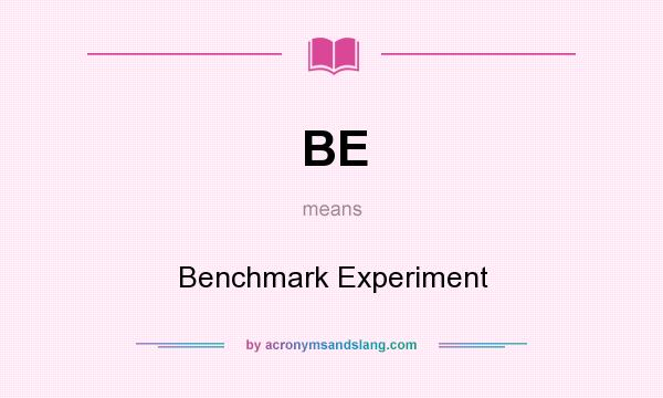 What does BE mean? It stands for Benchmark Experiment