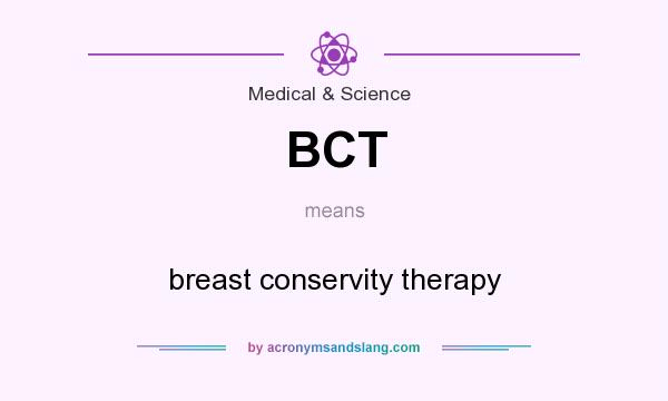 What does BCT mean? It stands for breast conservity therapy