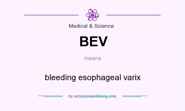 What does BEV mean? It stands for bleeding esophageal varix