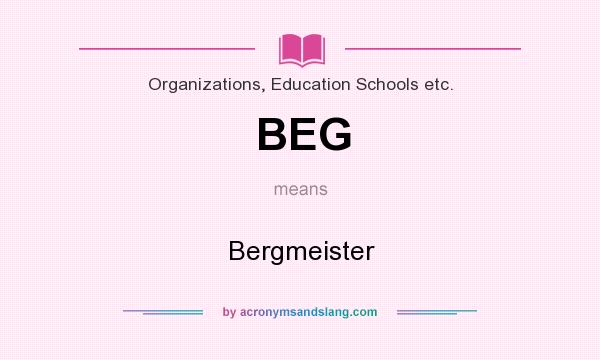 What does BEG mean? It stands for Bergmeister