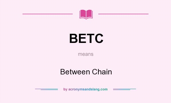 What does BETC mean? It stands for Between Chain