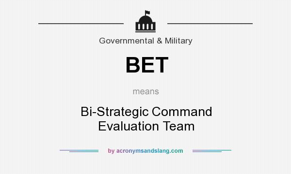 What does BET mean? It stands for Bi-Strategic Command Evaluation Team