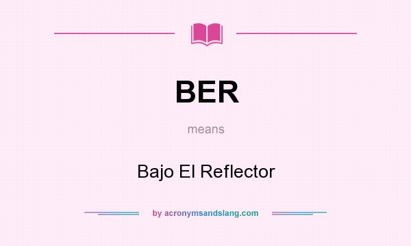 What does BER mean? It stands for Bajo El Reflector