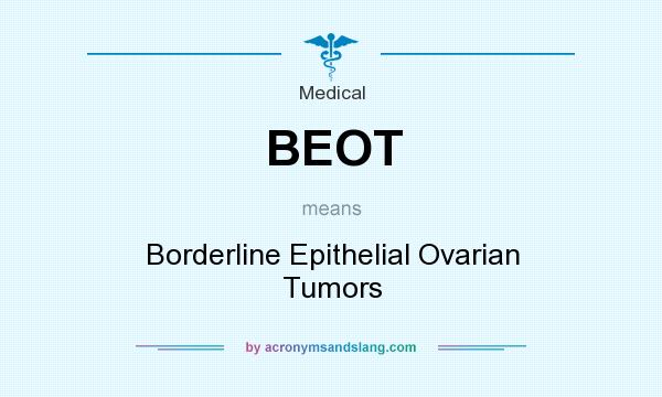 What does BEOT mean? It stands for Borderline Epithelial Ovarian Tumors