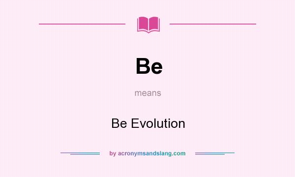 What does Be mean? It stands for Be Evolution