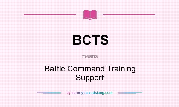 What does BCTS mean? It stands for Battle Command Training Support