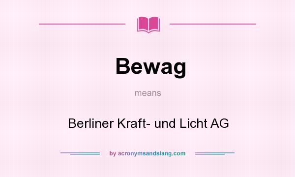 What does Bewag mean? It stands for Berliner Kraft- und Licht AG