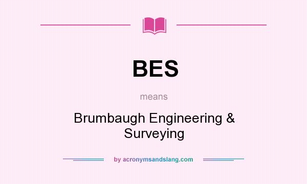 What does BES mean? It stands for Brumbaugh Engineering & Surveying