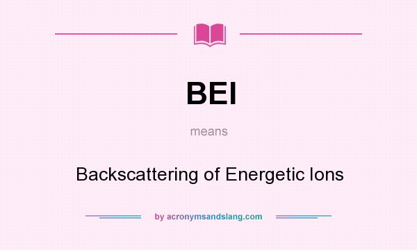 What does BEI mean? It stands for Backscattering of Energetic Ions