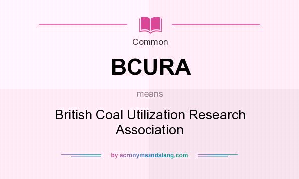 What does BCURA mean? It stands for British Coal Utilization Research Association