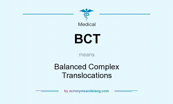What does BCT mean? It stands for Balanced Complex Translocations