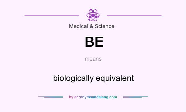 What does BE mean? It stands for biologically equivalent