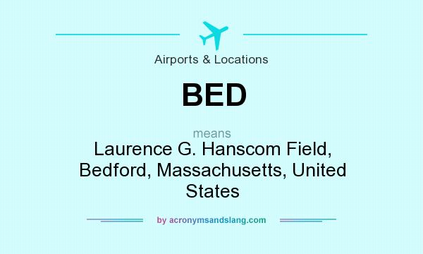 What does BED mean? It stands for Laurence G. Hanscom Field, Bedford, Massachusetts, United States