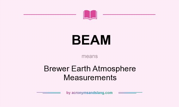 What does BEAM mean? It stands for Brewer Earth Atmosphere Measurements