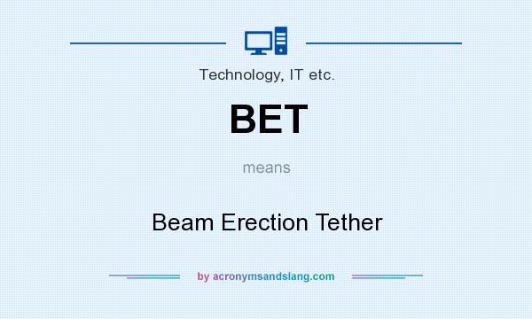 What does BET mean? It stands for Beam Erection Tether