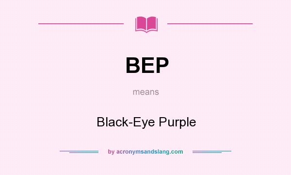 What does BEP mean? It stands for Black-Eye Purple