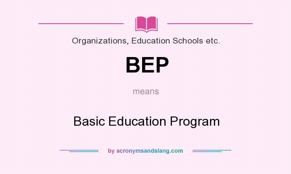 What does BEP mean? It stands for Basic Education Program