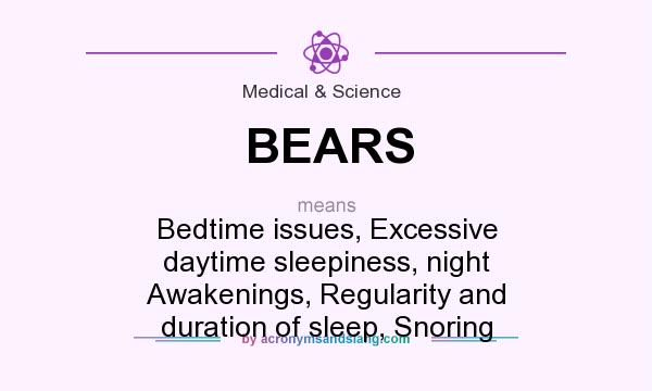 What does BEARS mean? It stands for Bedtime issues, Excessive daytime sleepiness, night Awakenings, Regularity and duration of sleep, Snoring