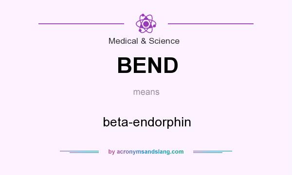 What does BEND mean? It stands for beta-endorphin