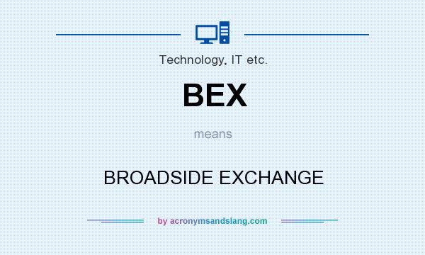 What does BEX mean? It stands for BROADSIDE EXCHANGE