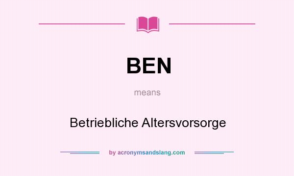 What does BEN mean? It stands for Betriebliche Altersvorsorge