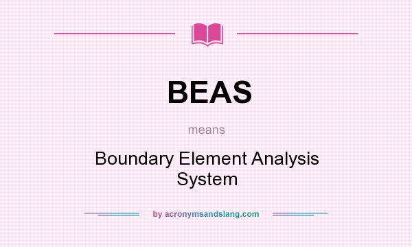 What does BEAS mean? It stands for Boundary Element Analysis System